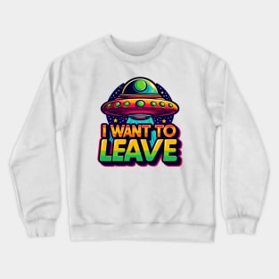 I Want To Leave Crewneck Sweatshirt